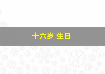 十六岁 生日